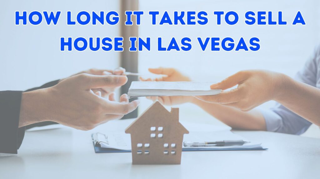 How Long Does It Take To Sell A House In Las Vegas? 7 how long it takes to sell a house In Las Vegas