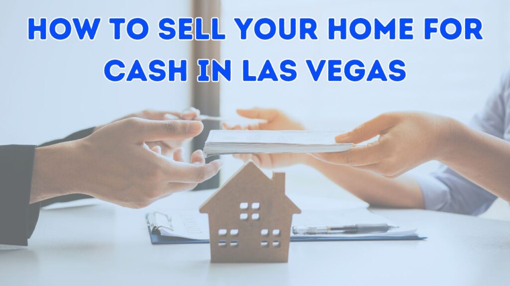 How To Sell Your Home For Cash In Las Vegas 10 How To Sell Your Home For Cash In Las Vegas
