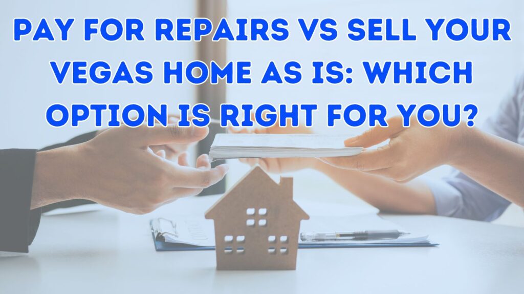 Pay For Repairs vs Sell Your Vegas Home As-Is: Which Option Is Right For You? 8 Pay for Repairs vs Sell Home As Is: Which Option is Right for You?